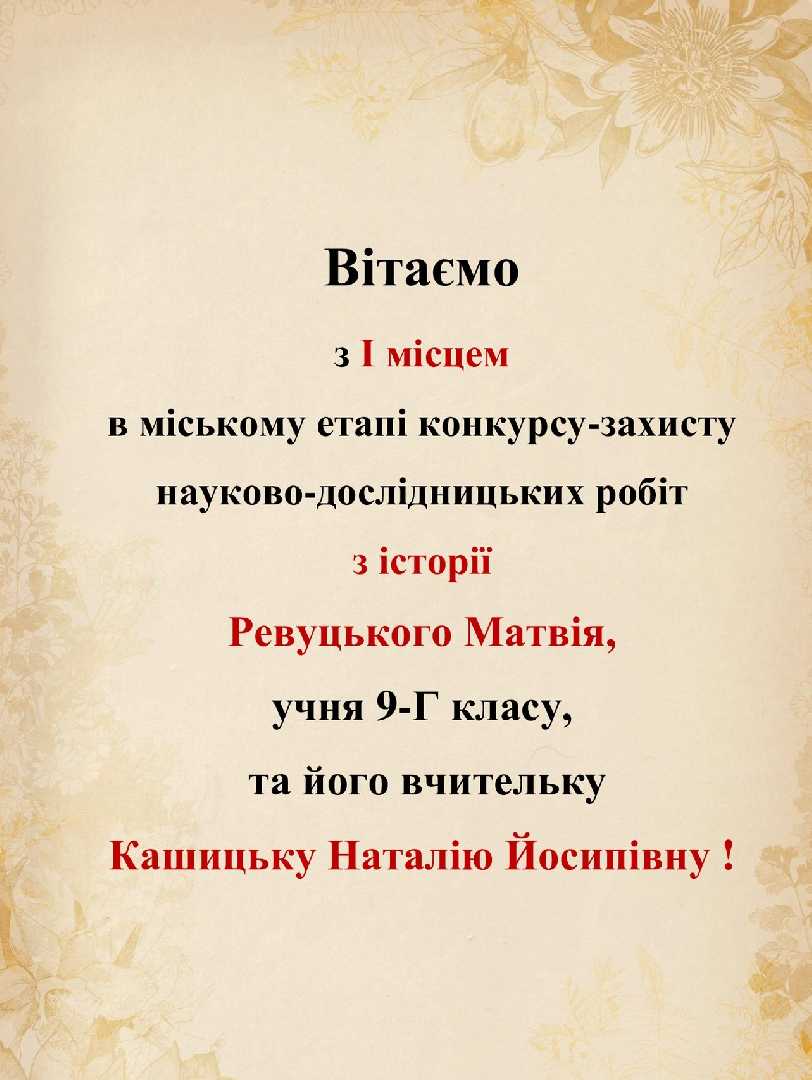 ВІтаємо з І місцем в міському етапі конкурсу - захисту науково - дослідницьких робіт з історії Ревуцького Матвія, учня 9-Г класу, та його вчительку Кашицьку Н.Й.!